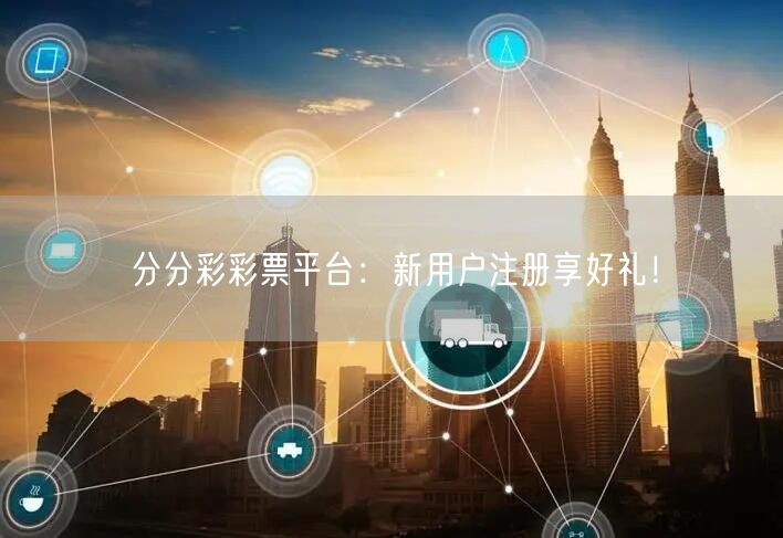 分分彩彩票平台：新用户注册享好礼！